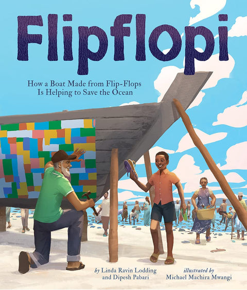 Flipiflopi: How a Boat Made from Flip-Flops Is Helping to Save the Ocean by Linda Ravin Lodding, Dipesh Pabari, Michael Machira Mwangi (Illustrator)