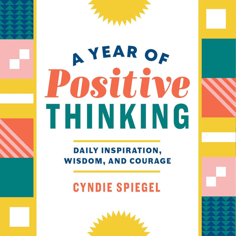 A Year of Positive Thinking: Daily Inspiration, Wisdom, and Courage by Cyndie Spiegel