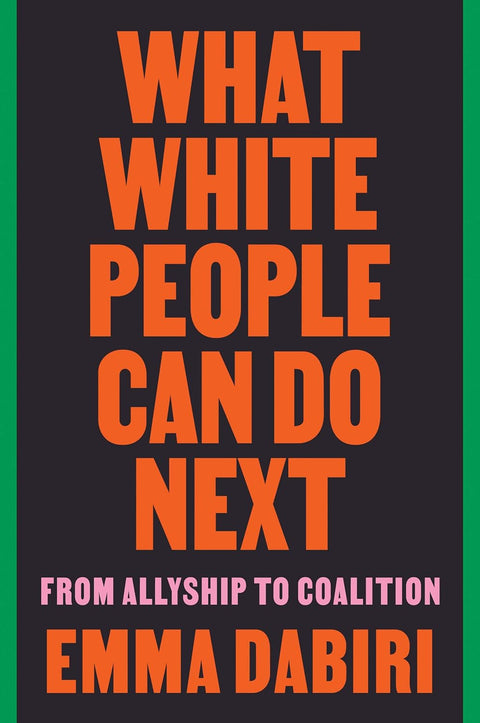 What White People Can Do Next: From Allyship to Coalition by Emma Dabiri