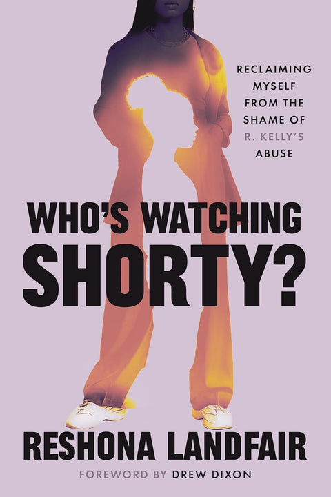 Who's Watching Shorty?: Reclaiming Myself From the Shame of R. Kelly’s Abuse by Reshona Landfair