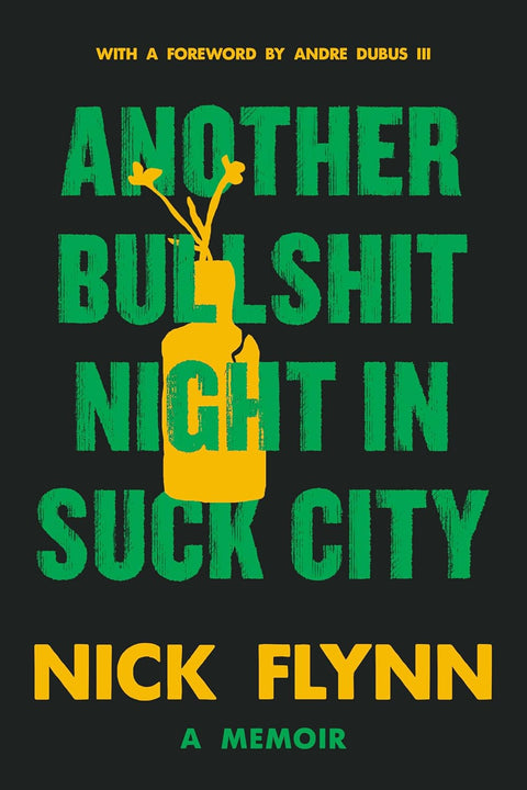 Another Bullshit Night in Suck City: A Memoir by Nick Flynn