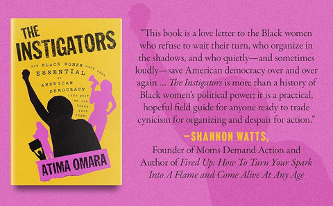 The Instigators: How Black Women Have Been Essential to American Democracy (and What We Can Learn from Them) by Atima Omara