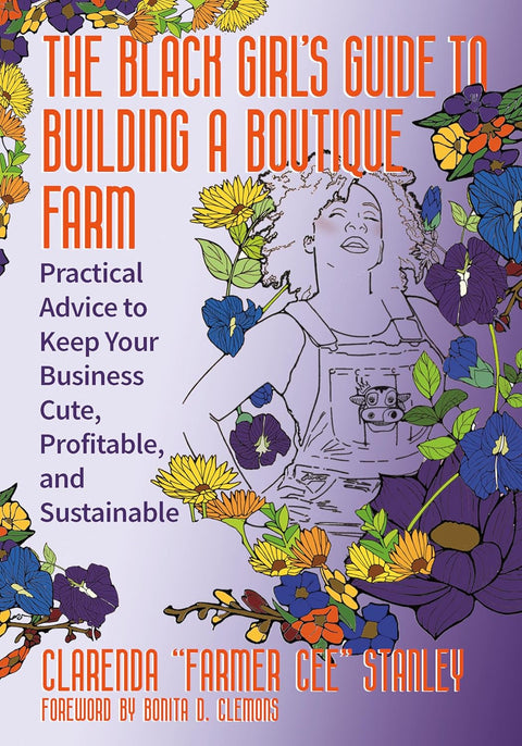 *PRE-ORDER (6/9/26 RELEASE)* The Black Girl’s Guide To Building A Boutique Farm: Practical Advice To Keep Your Business Cute, Profitable, And Sustainable by Cee Stanley