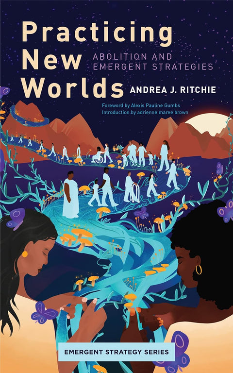 Practicing New Worlds: Abolition and Emergent Strategies (Emergent Strategy #9) By Andrea Ritchie