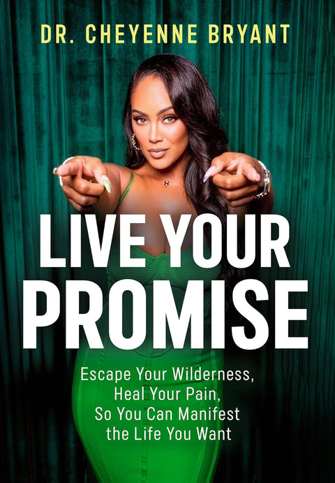 Live Your Promise: Escape Your Wilderness, Heal Your Pain, So You Can Manifest the Life You Want by Dr. Cheyenne Bryant