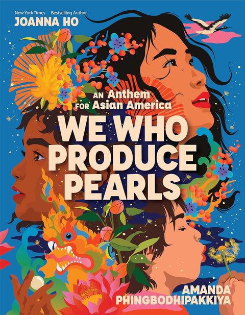 We Who Produce Pearls: An Anthem for Asian America by Joanna Ho (Author), Amanda Phingbodhipakkiya (Illustrator)