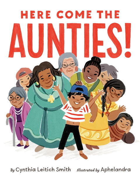 Here Come The Aunties! by Cynthia Leitich Smith, Aphelandra (Illustrator)