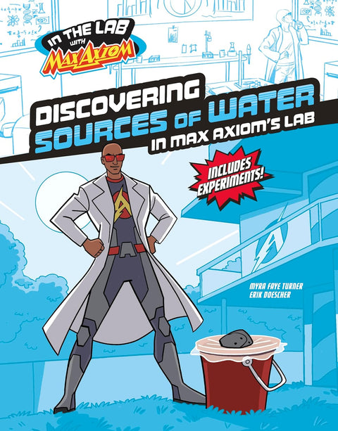 Discovering Sources of Water in Max Axiom’s Lab by Myra Faye Turner, Erik Doescher (Illustrator)