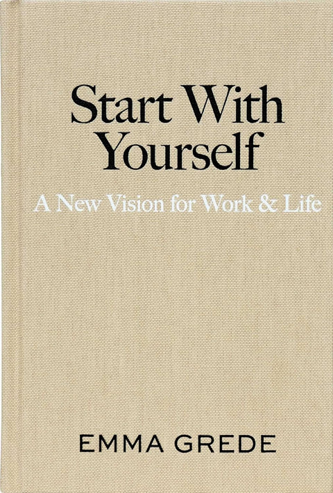 Start With Yourself: A New Vision For Work & Life by Emma Grede