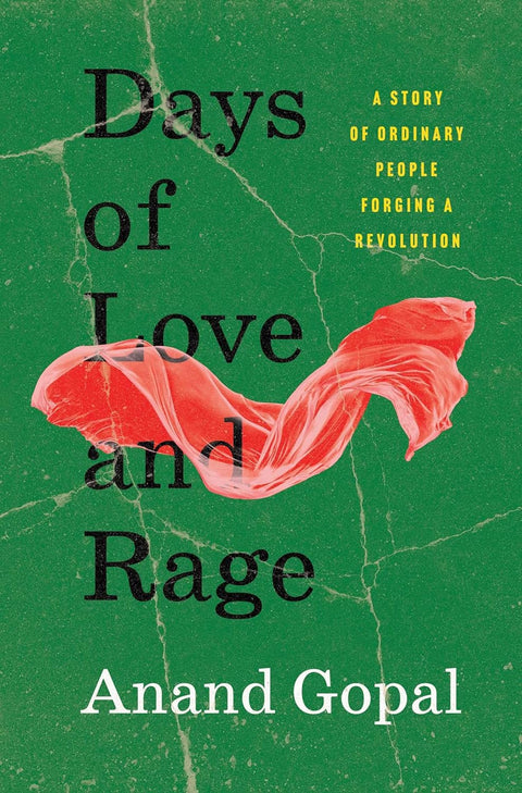 Days of Love and Rage: A Story of Ordinary People Forging a Revolution by Anand Gopal (Author)