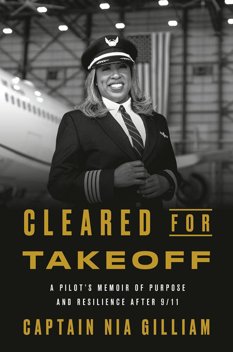 Cleared for Takeoff: A Pilot’s Memoir of Purpose and Resilience After 9/11 by Captain Nia Gilliam
