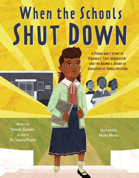When the Schools Shut Down: A Young Girl's Story of Virginia's "Lost Generation" and the Brown v. Board of Education of Topeka Decision by Yolanda Gladden, Dr. Tamara Pizzoli, Keisha Morris (Illustrator)