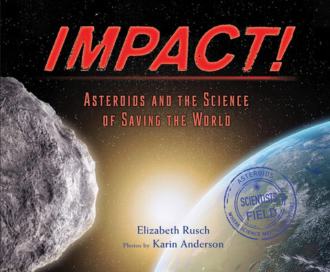 Impact!: Asteroids and the Science of Saving the World (Scientists in the Field) by Elizabeth Rusch, Karin Anderson (Illustrator)