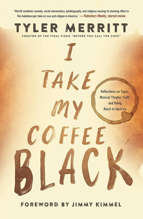 I Take My Coffee Black: Reflections on Tupac, Musical Theater, Faith, and Being Black in America by Tyler Merritt