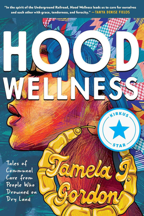 Hood Wellness: Tales of Communal Care from People Who Drowned on Dry Land by Tamela J. Gordon