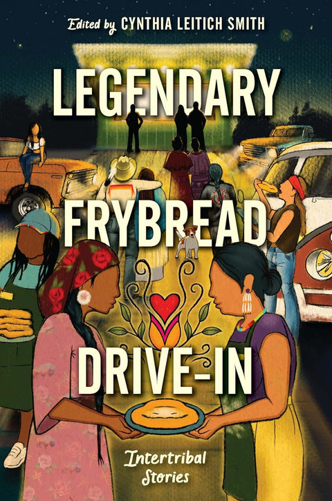Legendary Frybread Drive-In: Intertribal Stories by Cynthia Leitich Smith (Editor)