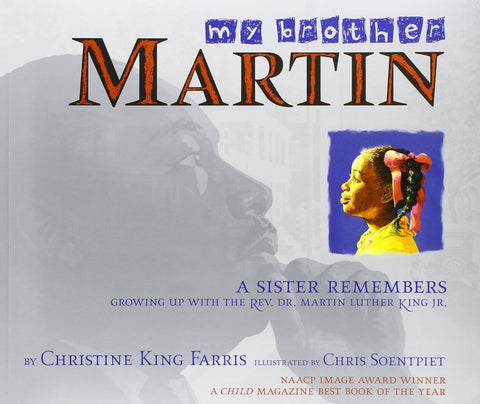 My Brother Martin: A Sister Remembers Growing Up with the Rev. Dr. Martin Luther King Jr. by Christine King Farris (Author), Chris Soentpiet (Illustrator)