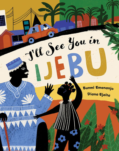 I'll See You in Ijebu by Bunmi Emenanjo (Author), Diana Ejaita (Illustrator)