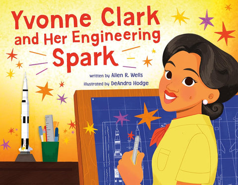 Yvonne Clark and Her Engineering Spark by Allen R. Wells (Author), DeAndra Hodge (Illustrator)