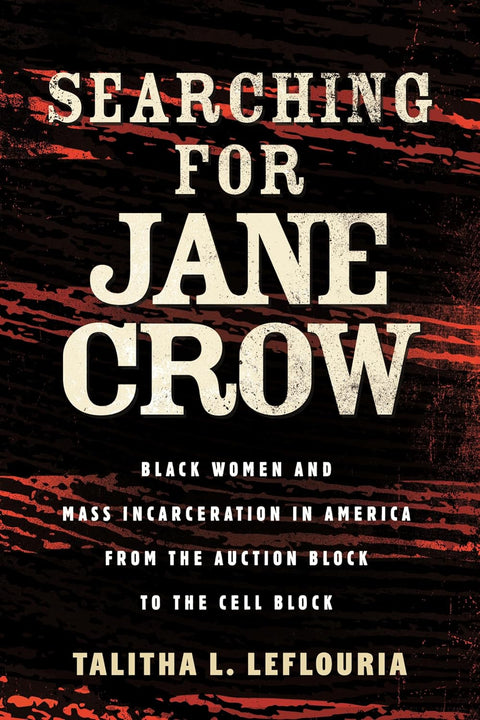 *PRE-ORDER (8/11 RELEASE)* Searching For Jane Crow: Black Women And Mass Incarceration In America From The Auction Block To The Cell Block by Talitha L. Leflouria