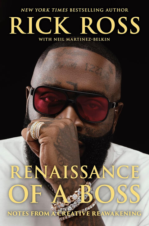 Renaissance of a Boss: Notes From a Creative Reawakening by Rick Ross with Neil Martinez-Belkin