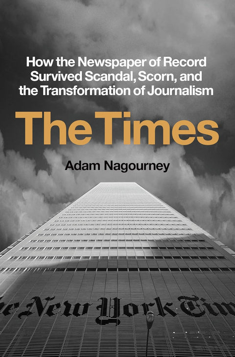 The Times: How the Newspaper of Record Survived Scandal, Scorn, and the Transformation of Journalism Hardcover by Adam Nagourney