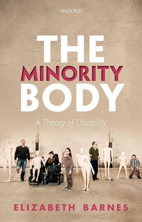 The Minority Body: A Theory of Disability by Elizabeth Barnes