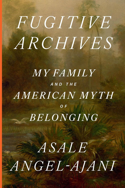 *PRE-ORDER (10/6 RELEASE)* Fugitive Archives: My Family and the American Myth of Belonging by Asale Angel-Ajani