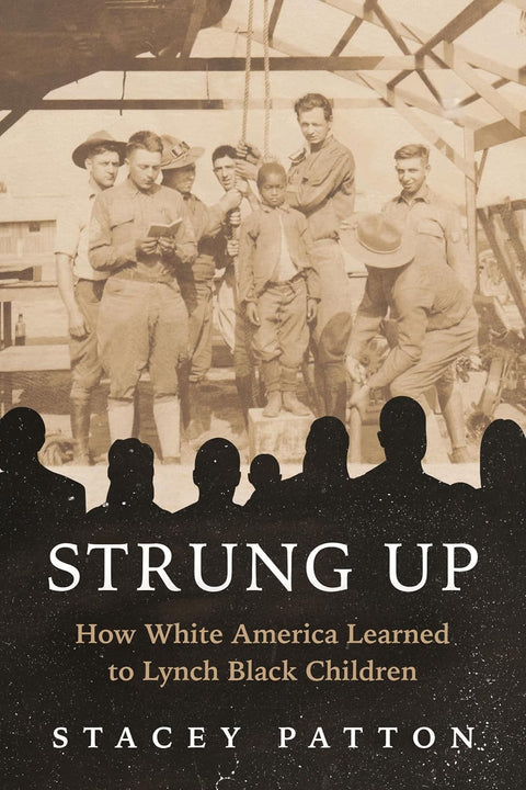 Strung Up: How White America Learned to Lynch Black Children by Stacey Patton