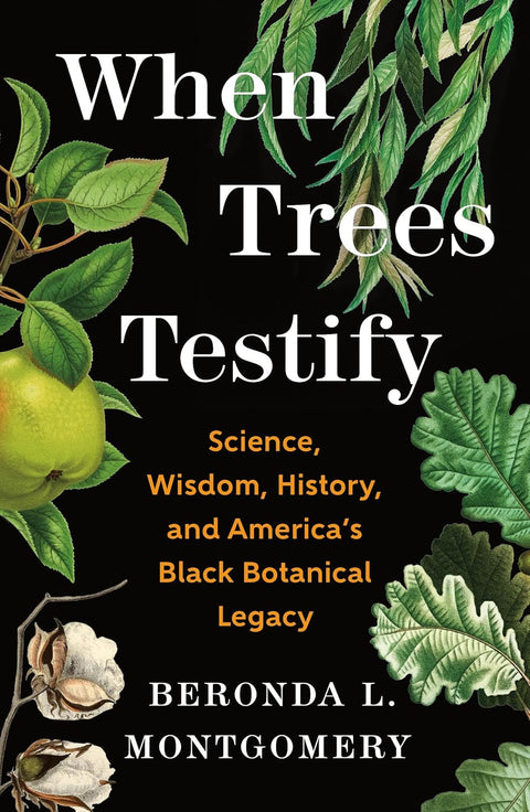 When Trees Testify: Science, Wisdom, History, and America’s Black Botanical Legacy  by Beronda L. Montgomery (Author)