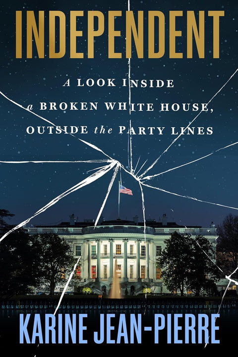 Independent: A Look Inside a Broken White House, Outside the Party Lines by Karine Jean-Pierre