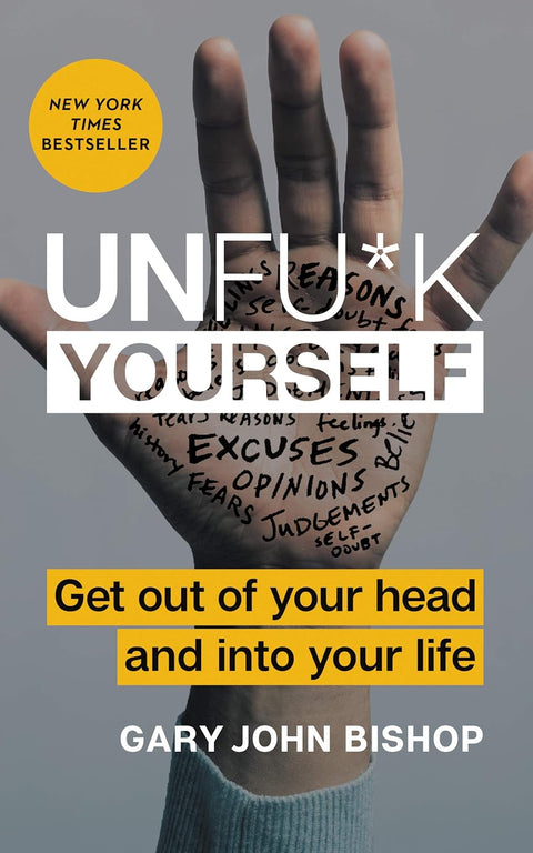 Unfu*k Yourself: Get Out of Your Head and into Your Life by Gary John Bishop
