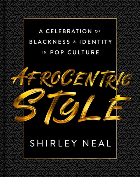 -Pre-Order 11/26- Afrocentric Style: A Celebration of Blackness & Identity in Pop Culture by Shirley Neal