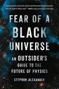 Fear of a Black Universe: An Outsider's Guide to the Future of Physics by Stephon Alexander