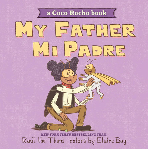 My Father, Mi Padre: A Coco Rocho Book, Bilingual English-Spanish by Raúl the Third, Elaine Bay (Colorist)