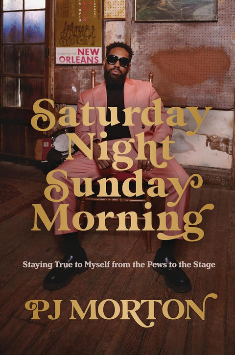 Saturday Night, Sunday Morning: Staying True to Myself from the Pews to the Stage by PJ Morton