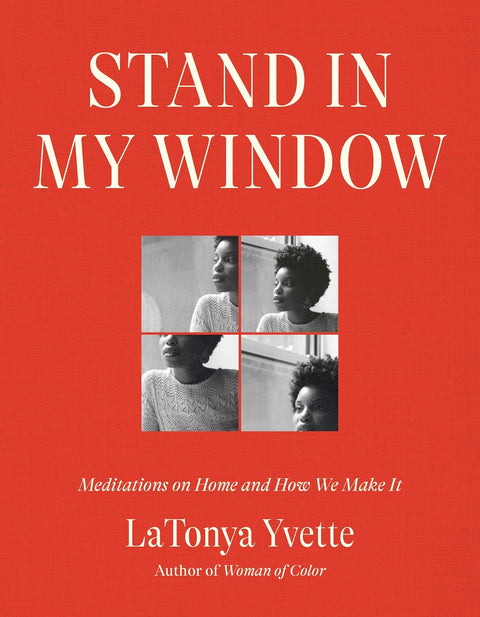 Stand in My Window: Meditations on Home and How We Make It by LaTonya Yvette