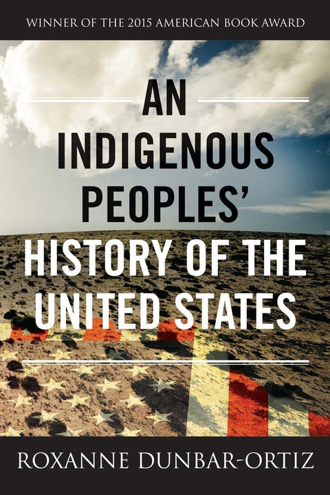 An Indigenous Peoples’ History of the United States by Roxanne Dunbar-Ortiz