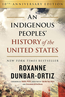 An Indigenous Peoples’ History of the United States (10th Anniversary Edition) by Roxanne Dunbar-Ortiz
