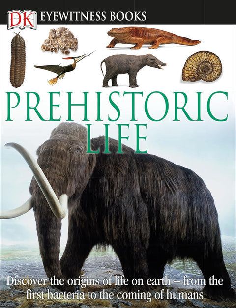 DK Eyewitness Books: Prehistoric Life: Discover the Origins of Life on Earth―from the First Bacteria to the Coming of Humans by William Lindsay