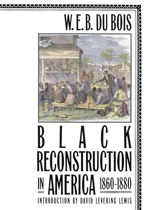 Black Reconstruction in America, 1860-1880 by W. E. Burghardt Du Bois