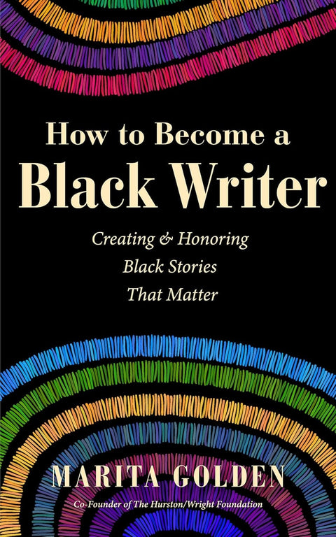 How to Become a Black Writer: Creating and Honoring Black Stories That Matter (The Power of Black Stories, Inspiration for Black Storytellers) by Marita Golden