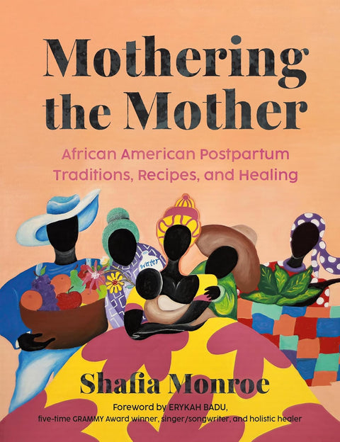 Mothering the Mother: African American Postpartum Traditions, Recipes and Healing by Shafia Monroe (Author), Erykah Badu (Foreword)