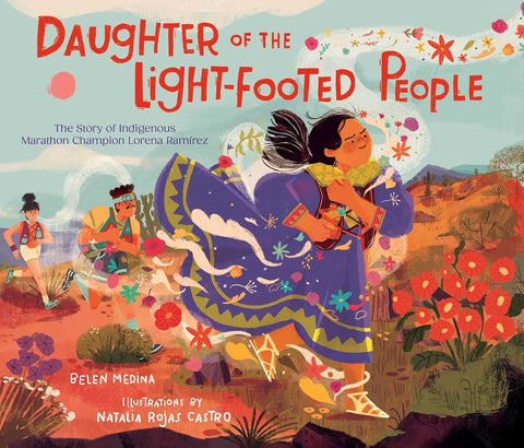 Daughter of the Light-Footed People: The Story of Indigenous Marathon Champion Lorena Ramírez by Belen Medina, Natalia Rojas Castro (Illustrator)