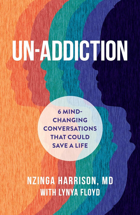 Un-Addiction: 6 Mind-Changing Conversations That Could Save a Life - An Addiction Book by Nzinga Harrison MD and Lynya Floyd