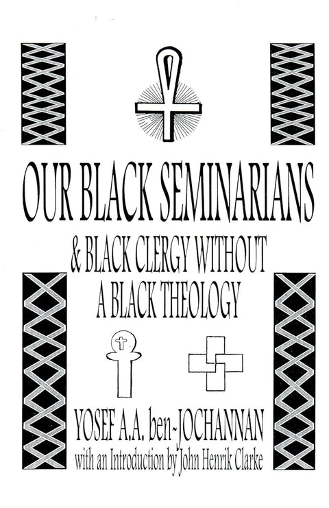 Our Black Seminarians and Black Clergy Without a Black Theology by Yosef A.A. ben-Jochannan