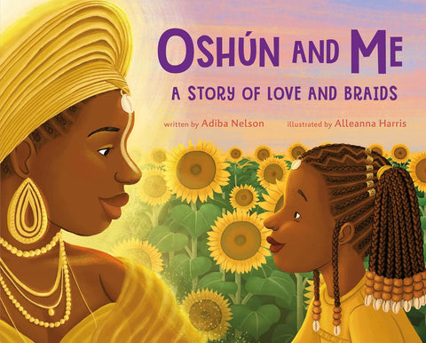 Oshún and Me: A Story of Love and Braids by Adiba Nelson (Author), Alleanna Harris (Illustrator)