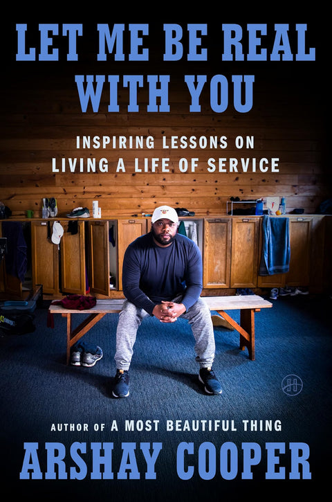 Let Me Be Real with You: Inspiring Lessons on Living a Life of Service by Arshay Cooper