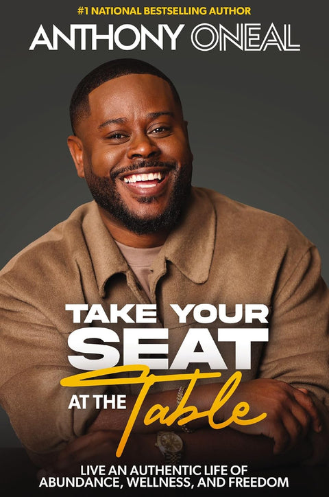 Take Your Seat at the Table: Live an Authentic Life of Abundance, Wellness, and Freedom by Anthony O'Neal (Author)