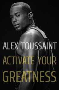 Activate Your Greatness by Alex Toussaint